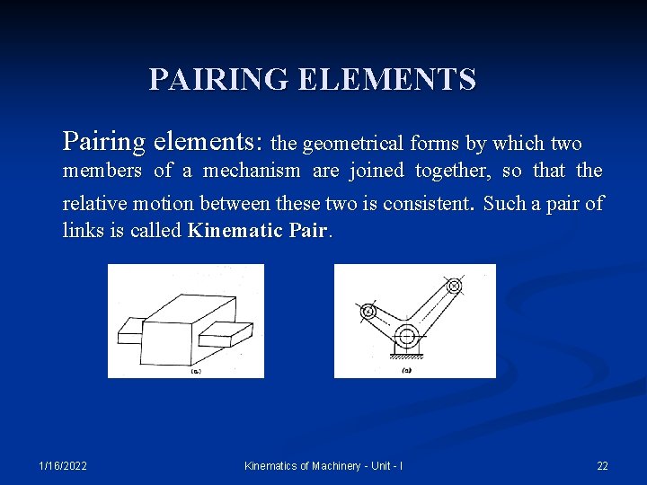 PAIRING ELEMENTS Pairing elements: the geometrical forms by which two members of a mechanism