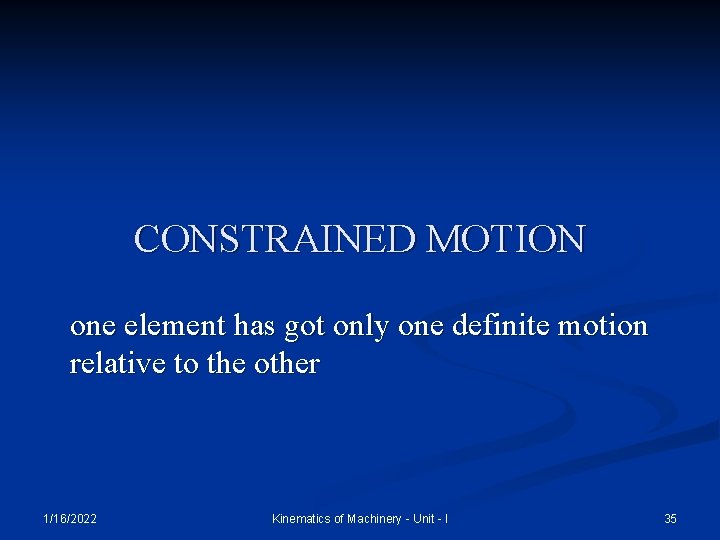 CONSTRAINED MOTION one element has got only one definite motion relative to the other