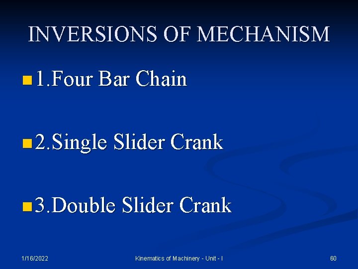 INVERSIONS OF MECHANISM n 1. Four Bar Chain n 2. Single Slider Crank n