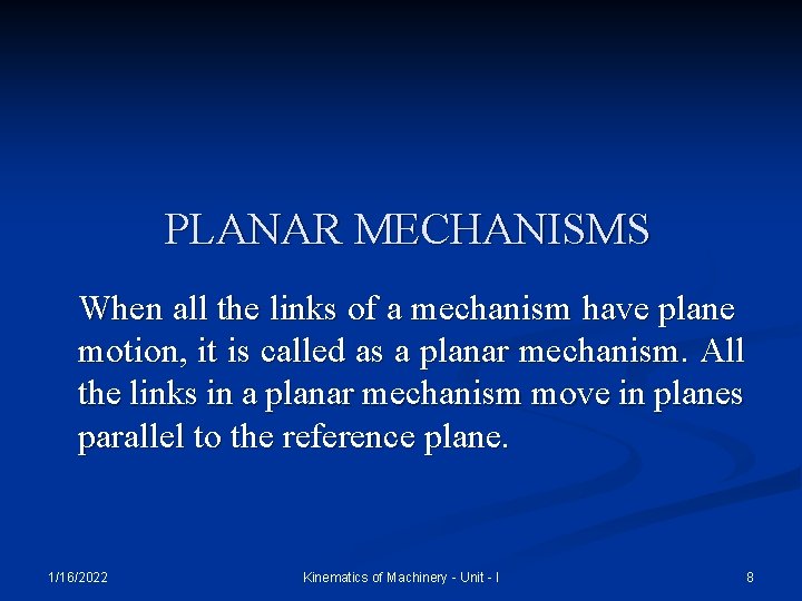 PLANAR MECHANISMS When all the links of a mechanism have plane motion, it is