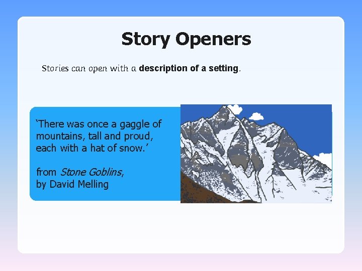 Story Openers Stories can open with a description of a setting. ‘There was once