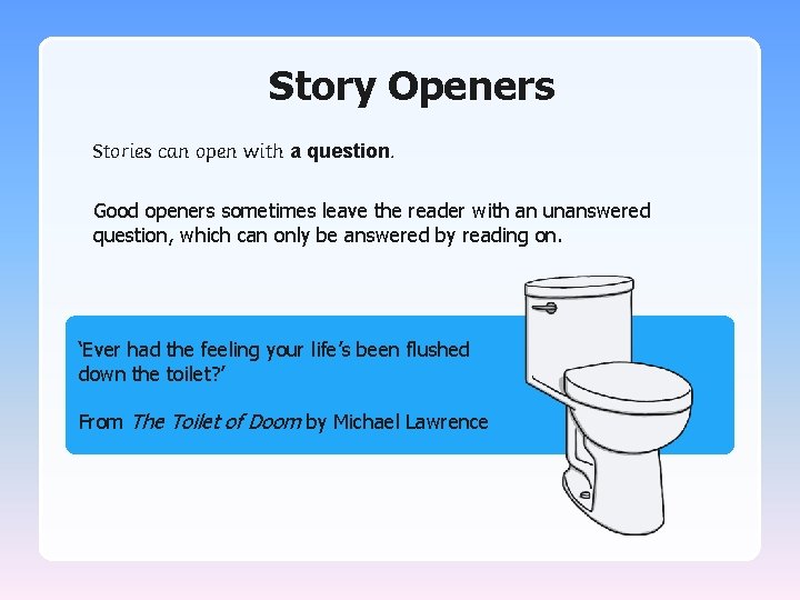 Story Openers Stories can open with a question. Good openers sometimes leave the reader