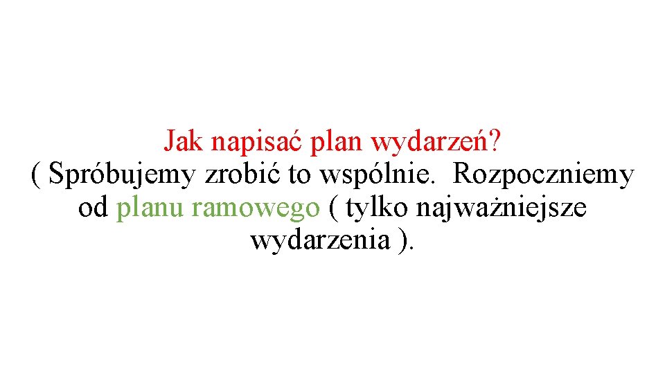 Jak napisać plan wydarzeń? ( Spróbujemy zrobić to wspólnie. Rozpoczniemy od planu ramowego (