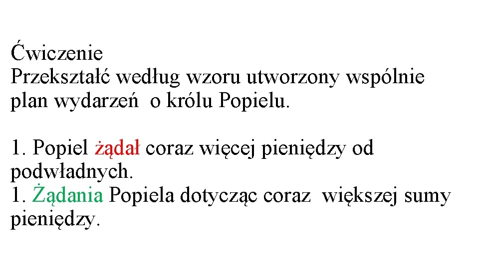 Ćwiczenie Przekształć według wzoru utworzony wspólnie plan wydarzeń o królu Popielu. 1. Popiel żądał