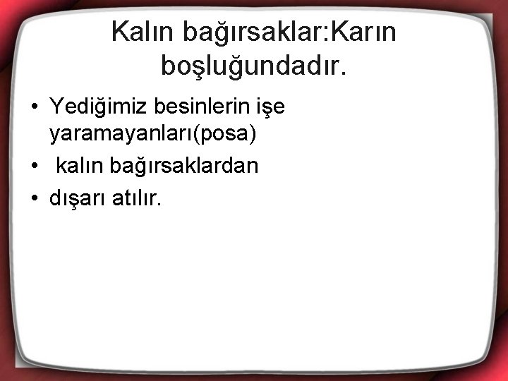 Kalın bağırsaklar: Karın boşluğundadır. • Yediğimiz besinlerin işe yaramayanları(posa) • kalın bağırsaklardan • dışarı