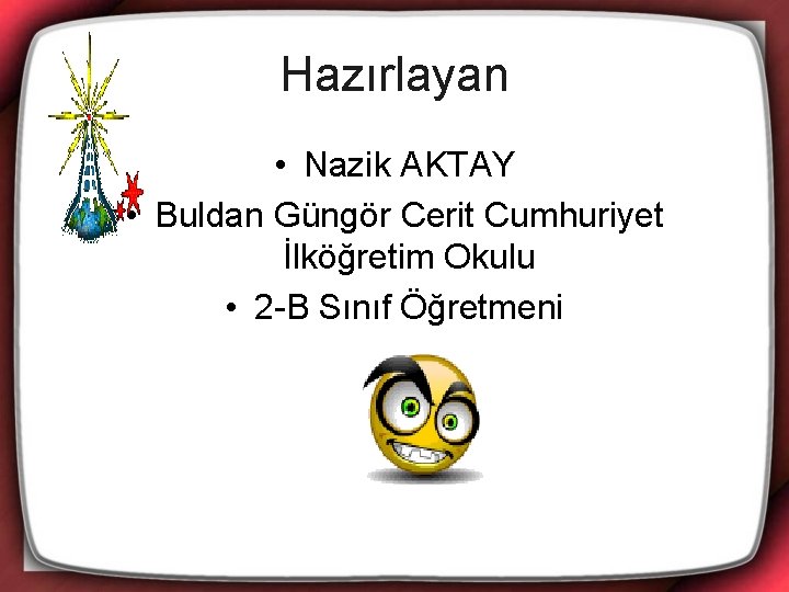 Hazırlayan • Nazik AKTAY • Buldan Güngör Cerit Cumhuriyet İlköğretim Okulu • 2 -B