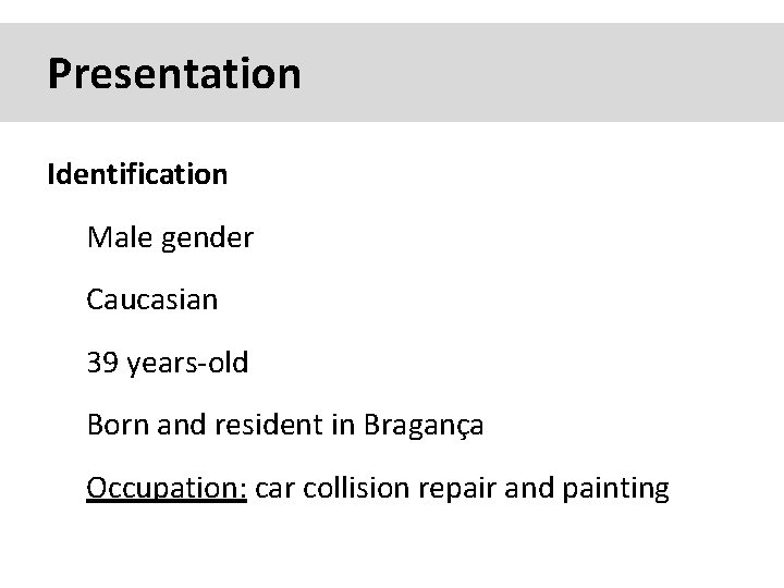 Presentation Identification Male gender Caucasian 39 years-old Born and resident in Bragança Occupation: car