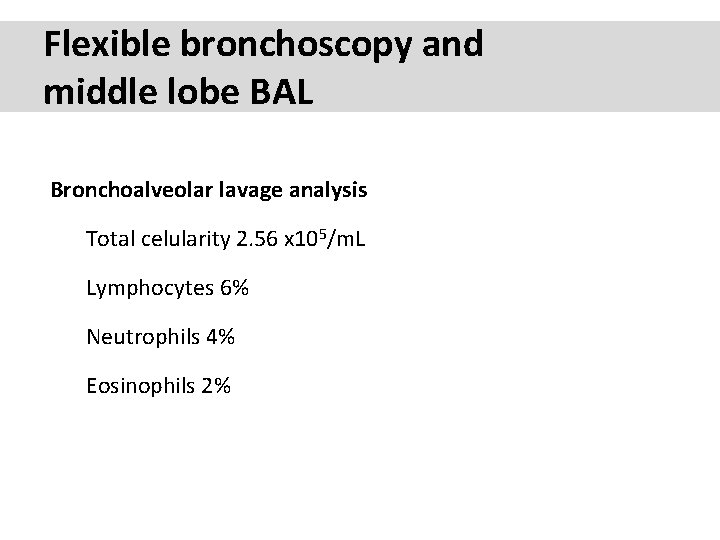 Flexible bronchoscopy and middle lobe BAL Bronchoalveolar lavage analysis Total celularity 2. 56 x