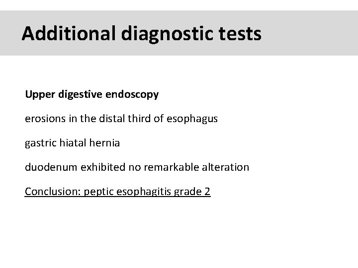 Additional diagnostic tests Upper digestive endoscopy erosions in the distal third of esophagus gastric