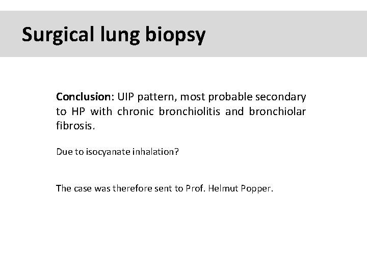 Surgical lung biopsy Conclusion: UIP pattern, most probable secondary to HP with chronic bronchiolitis