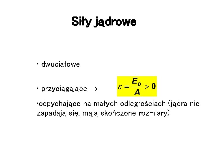 Siły jądrowe • dwuciałowe • przyciągające • odpychające na małych odległościach (jądra nie zapadają