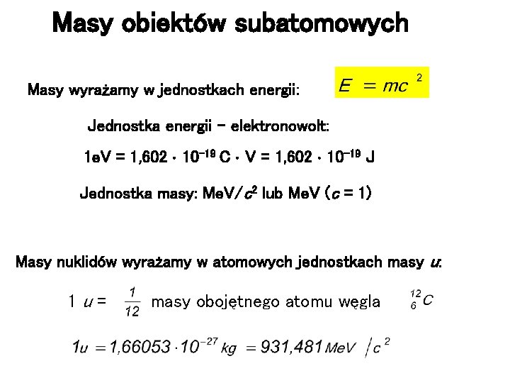 Masy obiektów subatomowych Masy wyrażamy w jednostkach energii: Jednostka energii – elektronowolt: 1 e.