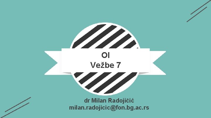 OI Vežbe 7 dr Milan Radojičić milan. radojicic@fon. bg. ac. rs 