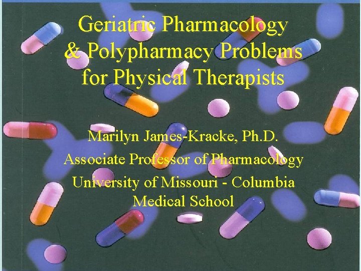 Geriatric Pharmacology & Polypharmacy Problems for Physical Therapists Marilyn James-Kracke, Ph. D. Associate Professor