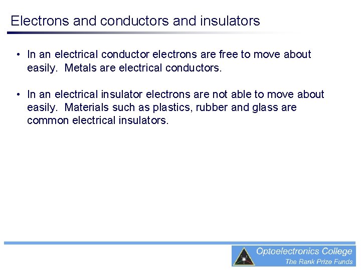 Electrons and conductors and insulators • In an electrical conductor electrons are free to