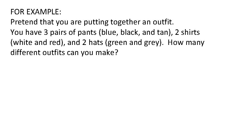 FOR EXAMPLE: Pretend that you are putting together an outfit. You have 3 pairs