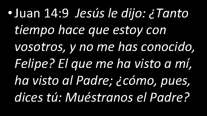  • Juan 14: 9 Jesús le dijo: ¿Tanto tiempo hace que estoy con