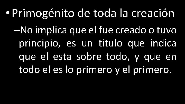 • Primogénito de toda la creación –No implica que el fue creado o