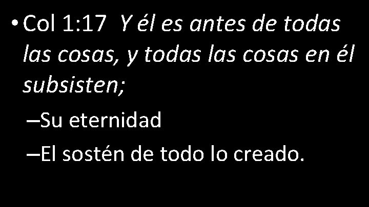  • Col 1: 17 Y él es antes de todas las cosas, y