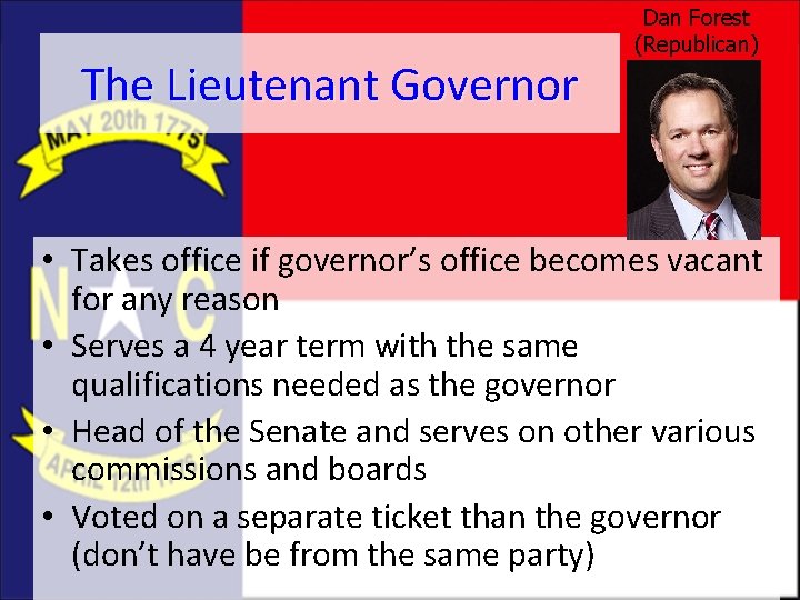 The Lieutenant Governor Dan Forest (Republican) • Takes office if governor’s office becomes vacant