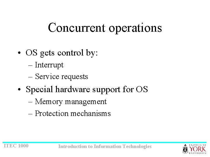 Concurrent operations • OS gets control by: – Interrupt – Service requests • Special
