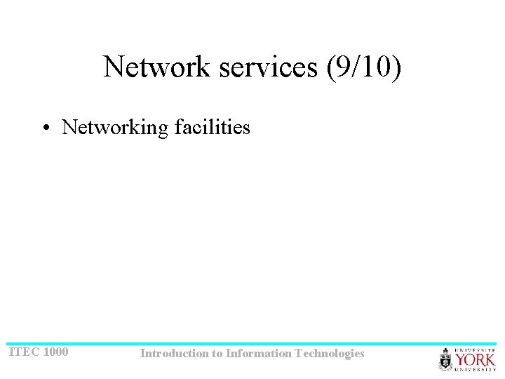 Network services (9/10) • Networking facilities ITEC 1000 Introduction to Information Technologies 