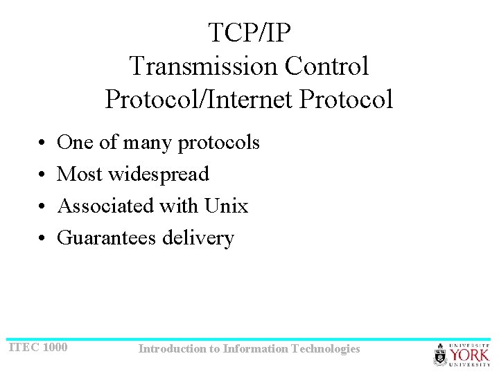 TCP/IP Transmission Control Protocol/Internet Protocol • • One of many protocols Most widespread Associated