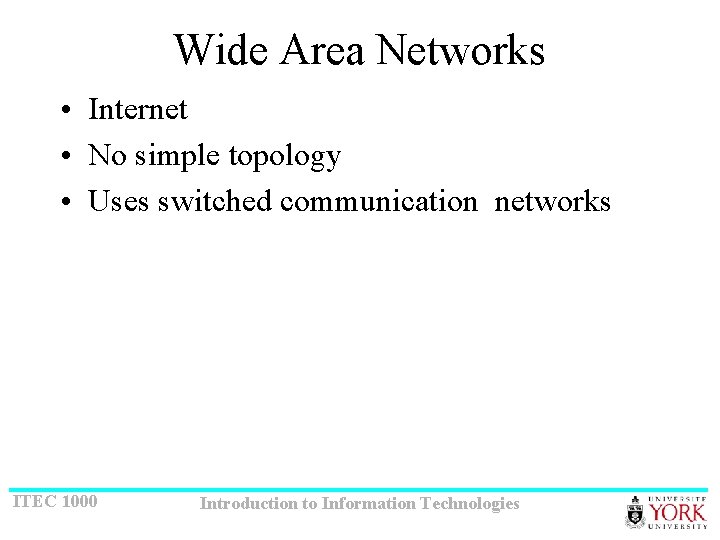 Wide Area Networks • Internet • No simple topology • Uses switched communication networks