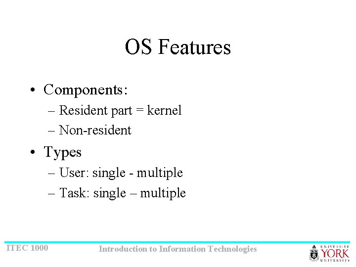 OS Features • Components: – Resident part = kernel – Non-resident • Types –