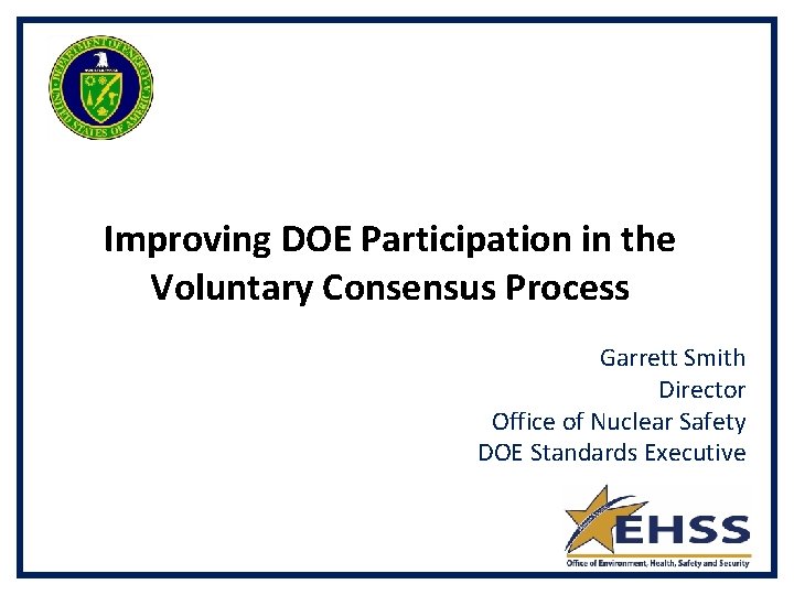 Improving DOE Participation in the Voluntary Consensus Process Garrett Smith Director Office of Nuclear Improving DOE Participation in the Voluntary Consensus Process Garrett Smith Director Office of Nuclear