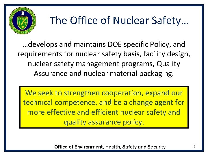 The Office of Nuclear Safety… …develops and maintains DOE specific Policy, and requirements for The Office of Nuclear Safety… …develops and maintains DOE specific Policy, and requirements for
