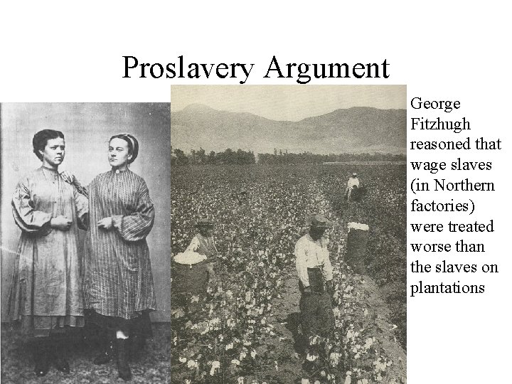 Proslavery Argument George Fitzhugh reasoned that wage slaves (in Northern factories) were treated worse