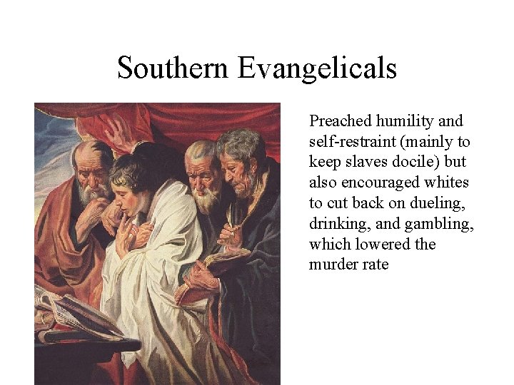 Southern Evangelicals Preached humility and self-restraint (mainly to keep slaves docile) but also encouraged
