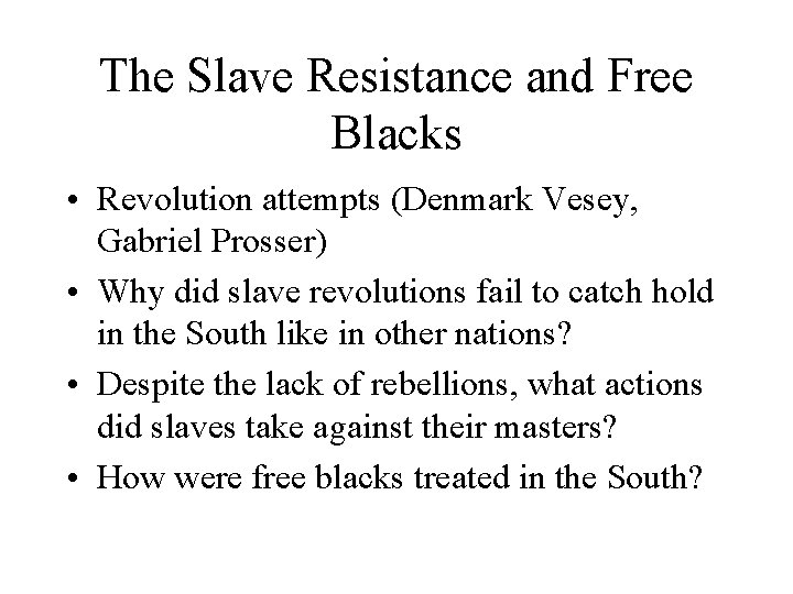 The Slave Resistance and Free Blacks • Revolution attempts (Denmark Vesey, Gabriel Prosser) •