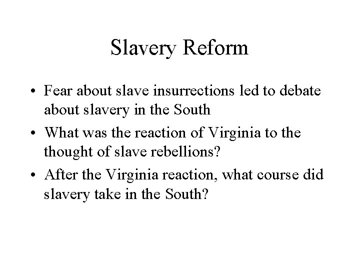 Slavery Reform • Fear about slave insurrections led to debate about slavery in the