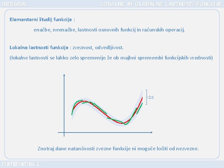 INTEGRAL LOKALNE IN GLOBALNE LASTNOSTI FUNKCIJE Elementarni študij funkcije : enačbe, neenačbe, lastnosti osnovnih