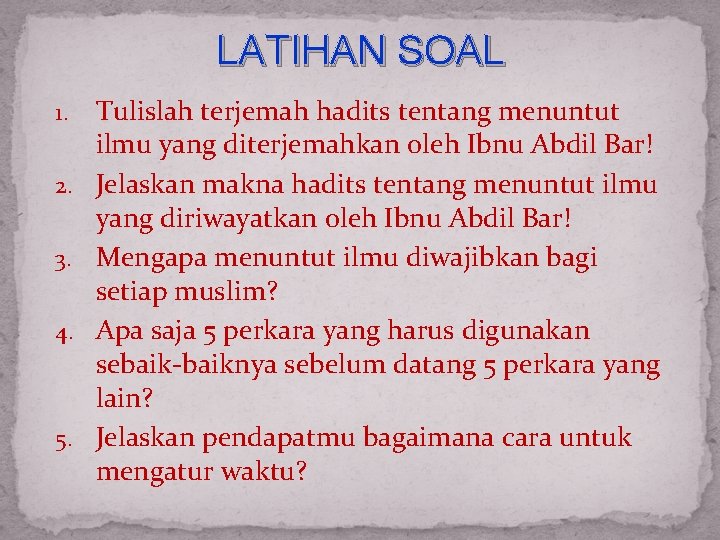 LATIHAN SOAL 1. 2. 3. 4. 5. Tulislah terjemah hadits tentang menuntut ilmu yang