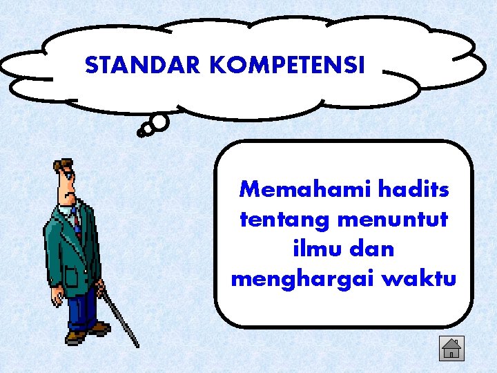STANDAR KOMPETENSI Memahami hadits tentang menuntut ilmu dan menghargai waktu 