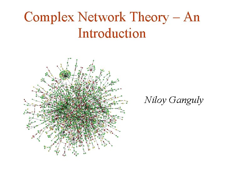 Complex Network Theory – An Introduction Niloy Ganguly 