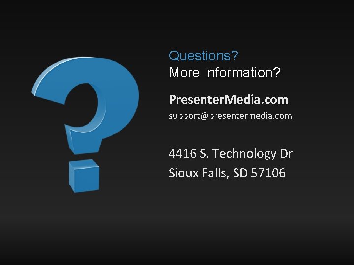 Questions? More Information? Presenter. Media. com support@presentermedia. com 4416 S. Technology Dr Sioux Falls,
