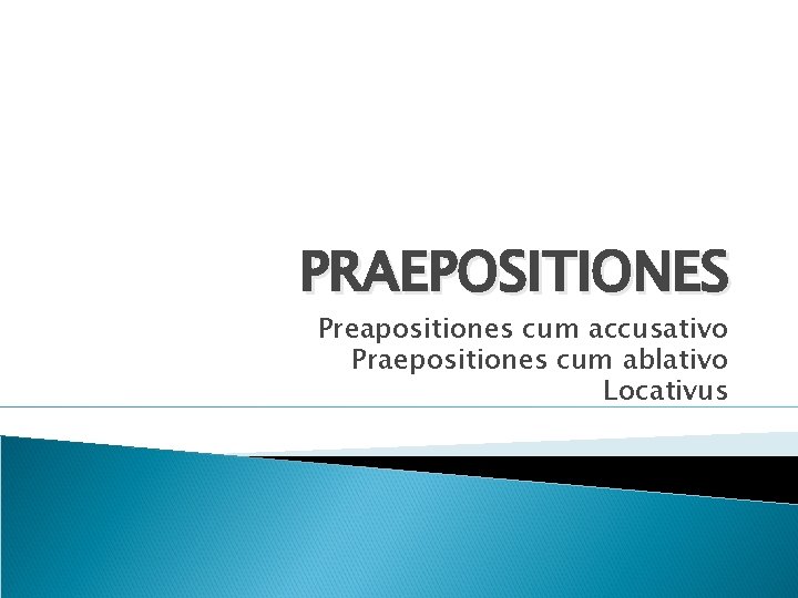 PRAEPOSITIONES Preapositiones cum accusativo Praepositiones cum ablativo Locativus 