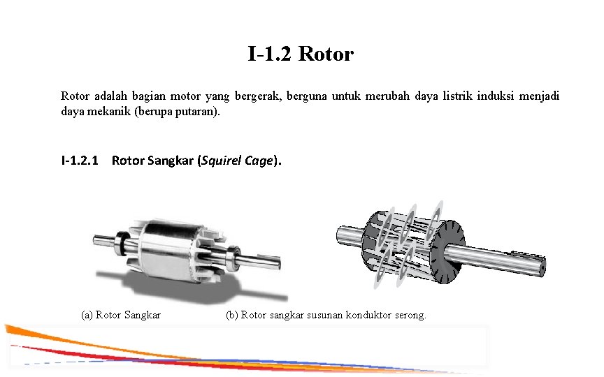 I-1. 2 Rotor adalah bagian motor yang bergerak, berguna untuk merubah daya listrik induksi