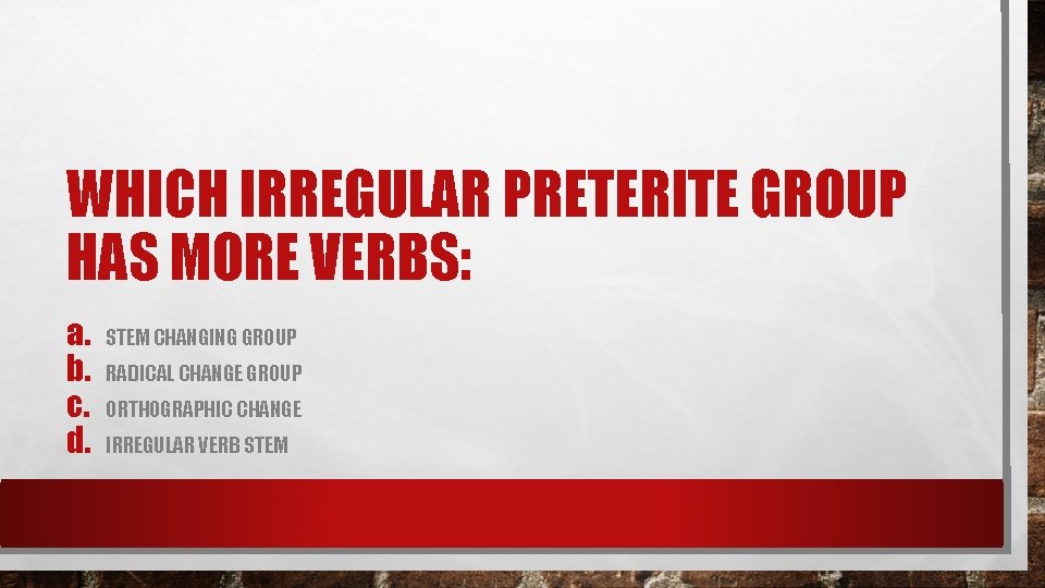 WHICH IRREGULAR PRETERITE GROUP HAS MORE VERBS: a. b. c. d. STEM CHANGING GROUP WHICH IRREGULAR PRETERITE GROUP HAS MORE VERBS: a. b. c. d. STEM CHANGING GROUP