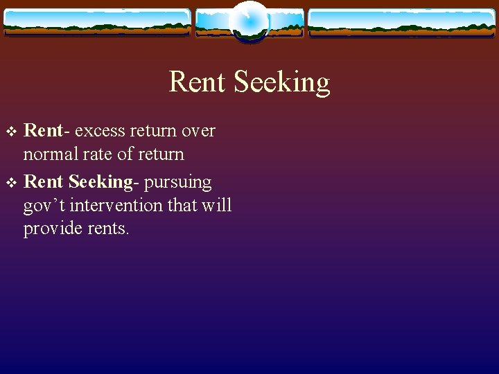 Rent Seeking Rent- excess return over normal rate of return v Rent Seeking- pursuing
