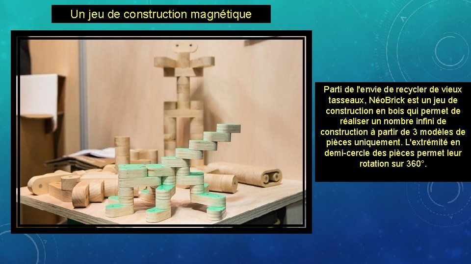 Un jeu de construction magnétique Parti de l'envie de recycler de vieux tasseaux, Néo.