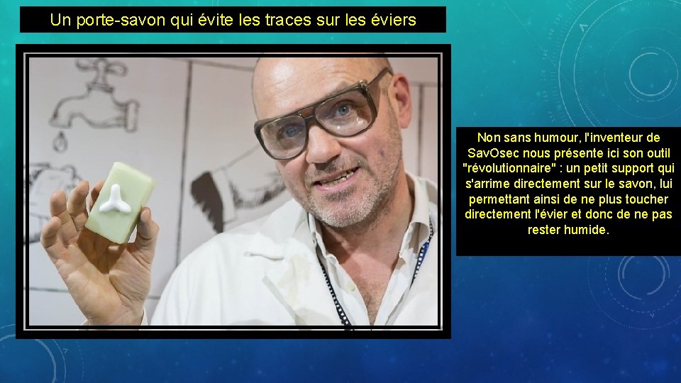 Un porte-savon qui évite les traces sur les éviers Non sans humour, l'inventeur de
