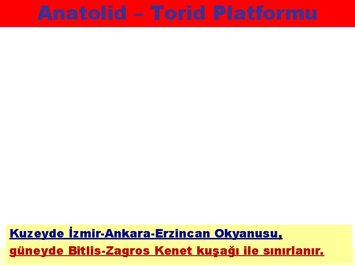 Anatolid – Torid Platformu Kuzeyde İzmir-Ankara-Erzincan Okyanusu, güneyde Bitlis-Zagros Kenet kuşağı ile sınırlanır. 