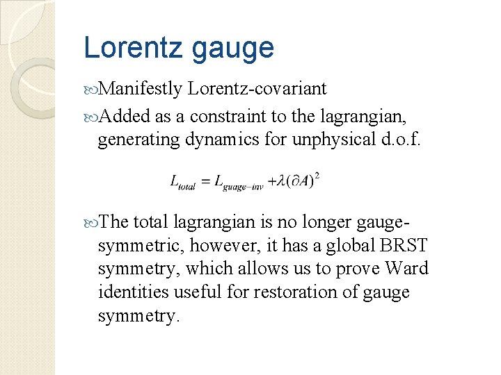 Lorentz gauge Manifestly Lorentz-covariant Added as a constraint to the lagrangian, generating dynamics for