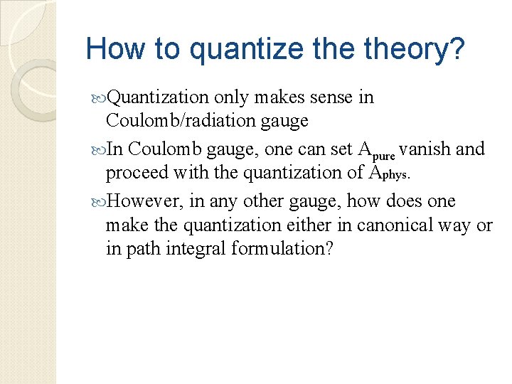 How to quantize theory? Quantization only makes sense in Coulomb/radiation gauge In Coulomb gauge,