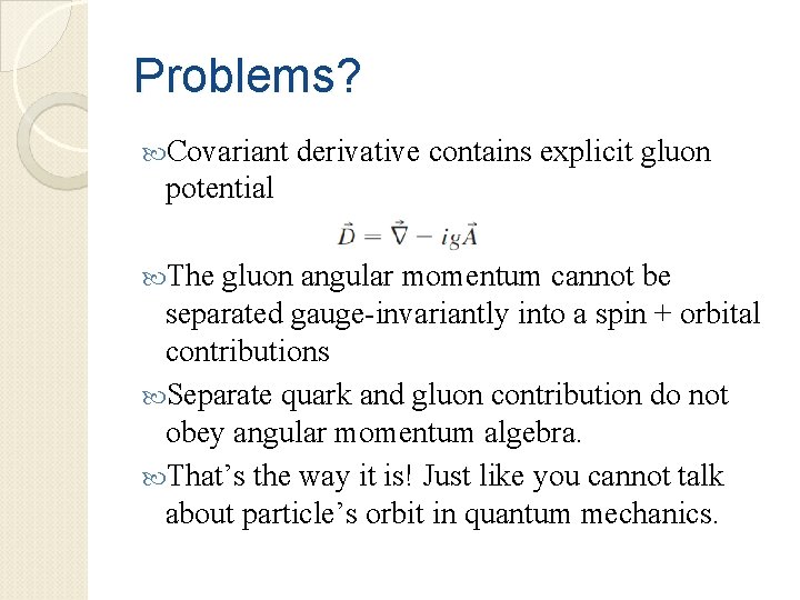 Problems? Covariant derivative contains explicit gluon potential The gluon angular momentum cannot be separated
